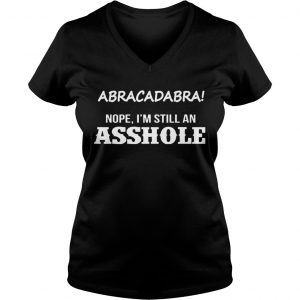 Abracadabra Nope Im Still An Asshole Ladies Vneck