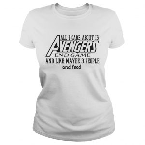 All I care about is Avengers endgame and like maybe 3 people and food Ladies Tee