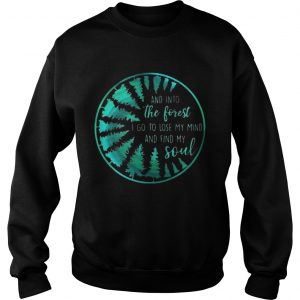 And into the forest I go to lose my mind and find my soul Sweatshirt
