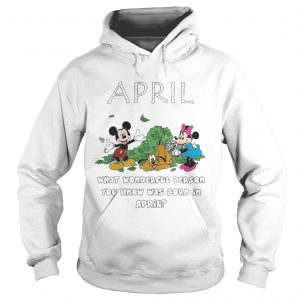April what wonderful person you know was born in April Hoodie