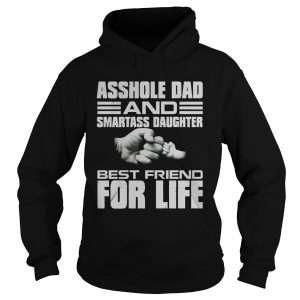 Asshole dad and smartass daughter best friend for life hoodie
