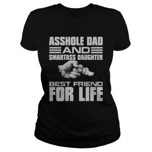 Asshole dad and smartass daughter best friend for life ladies tee