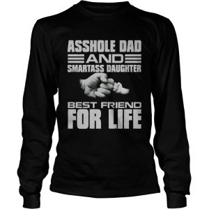 Asshole dad and smartass daughter best friend for life longslevee tee