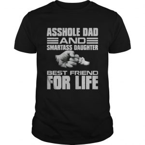 Asshole dad and smartass daughter best friend for life unisex