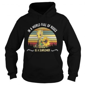 Baby Groot in a world full of roses be a sunflower vintage Hoodie