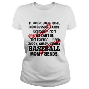 Baseball If youre an uptight non cussing fancy schmancy mom we cant be mom friends ladies tee