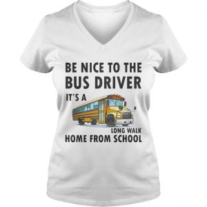 Be Nice To The Bus Driver It Is A Long Walk Home From School White Ladies Vneck