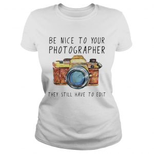 Be nice to your photographer they still have to edit Ladies Tee