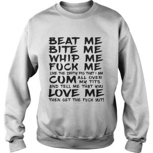 Beat Me Bite Me Whip Me Fuck Me Love Me Like Pig Funny Sweatshirt
