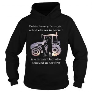 Behind every farm girl who believes in herself is a farmer Dad who believed in her first Hoodie