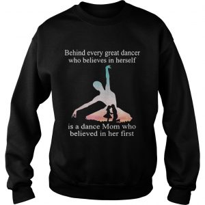 Behind every great dancer who believes in herself is a dance mom Sweatshirt