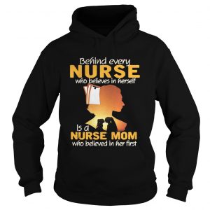 Behind every nurse who believes in herself is a nurse mom Hoodie