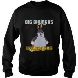 Big Chungus is among us Sweatshirt