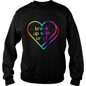 Break Up With Ur Gf Sweatshirt Deluxe Style Sweatshirt