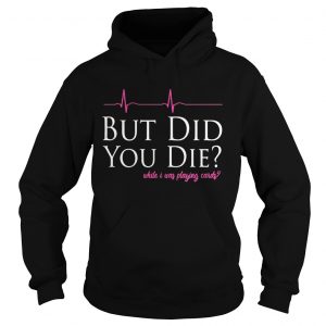 But did you while I was playing cards Hoodie