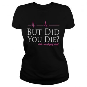 But did you while I was playing cards Ladies Tee