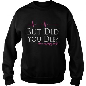 But did you while I was playing cards Sweatshirt