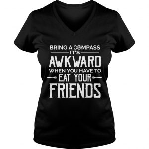 Camping bring a compass its awkward when you have to eat your friends Ladies Vneck