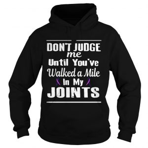 Cancer dont judge me until youve walked a mile in my joints Hoodie