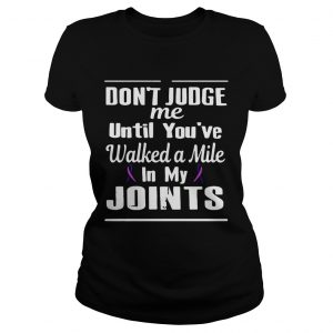 Cancer dont judge me until youve walked a mile in my joints Ladies Tee
