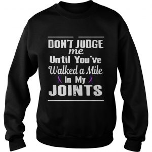 Cancer dont judge me until youve walked a mile in my joints Sweatshirt