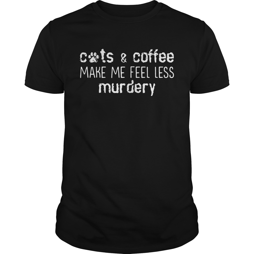 Cats and coffee make me feel less murdery shirt