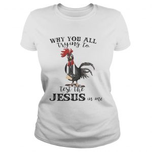 Cock why you all trying to test the Jesus in me Ladies Tee