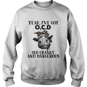 Cow Yeah Ive got ocd old cranky and dangerous Sweatshirt
