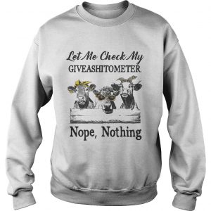Cows Lest me check my giveshitometer nope nothing Sweatshirt