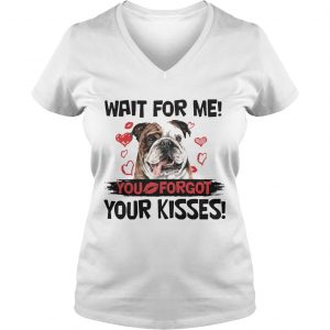 Cute Bulldog Wait For Me You Forgot Your Kisses Ladies Vneck