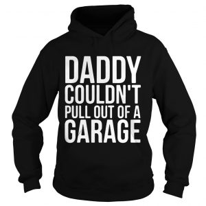 Daddy Couldnt Pull Out Of A Garage Hoodie