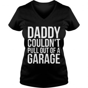 Daddy Couldnt Pull Out Of A Garage Ladies Vneck