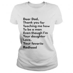 Dear dad thank you for teaching me how to be a man even though Im you daughter Ladies Tee