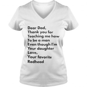 Dear dad thank you for teaching me how to be a man even though Im you daughter Ladies Vneck