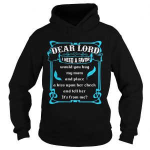 Dear lord I need a favor would you hug my mom and place a kiss upon her cheek Hoodie
