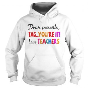 Dear parents tag youre it love teachers Hoodie
