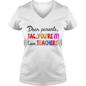 Dear parents tag youre it love teachers Ladies Vneck