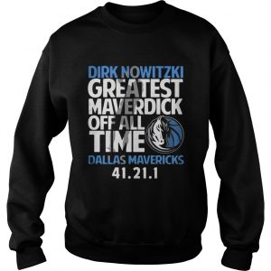 Dirk Nowitzki greatest Maverdick off all time Dallas Mavericks 41 21 1 Sweatshirt