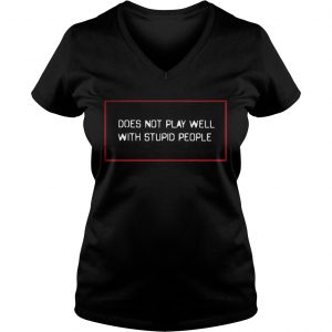 Does not play well with stupid people Ladies Vneck