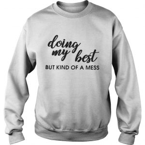 Doing my best but kind of a mess Sweatshirt