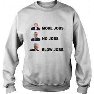Donald Trump More Jobs Obama No Jobs Bill Clinton Blow Jobs sweatshirt