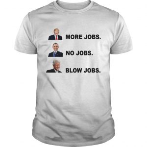 Donald Trump More Jobs Obama No Jobs Bill Clinton Blow Jobs unisex