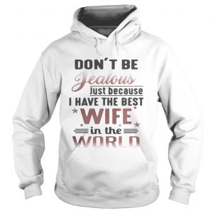 Dont be jealous just because I have the best wife in the world Hoodie