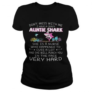 Dont mess with me I have a crazy auntie shark she is a nurse who happened Ladies Tee