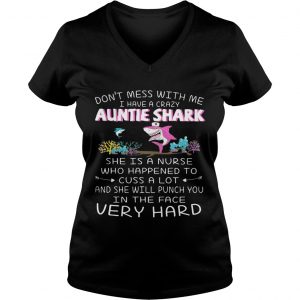 Dont mess with me I have a crazy auntie shark she is a nurse who happened Ladies Vneck