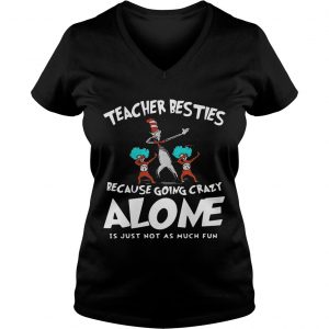 Dr Seuss Teacher Besties Because Going Crazy Alone Is Just Not As Much Fun Ladies Vneck
