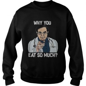 Dr Younan Nowzaradan why you eat so much sweatshirt