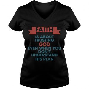 Faith is about trusting god even when you dont understand his plan Ladies Vneck