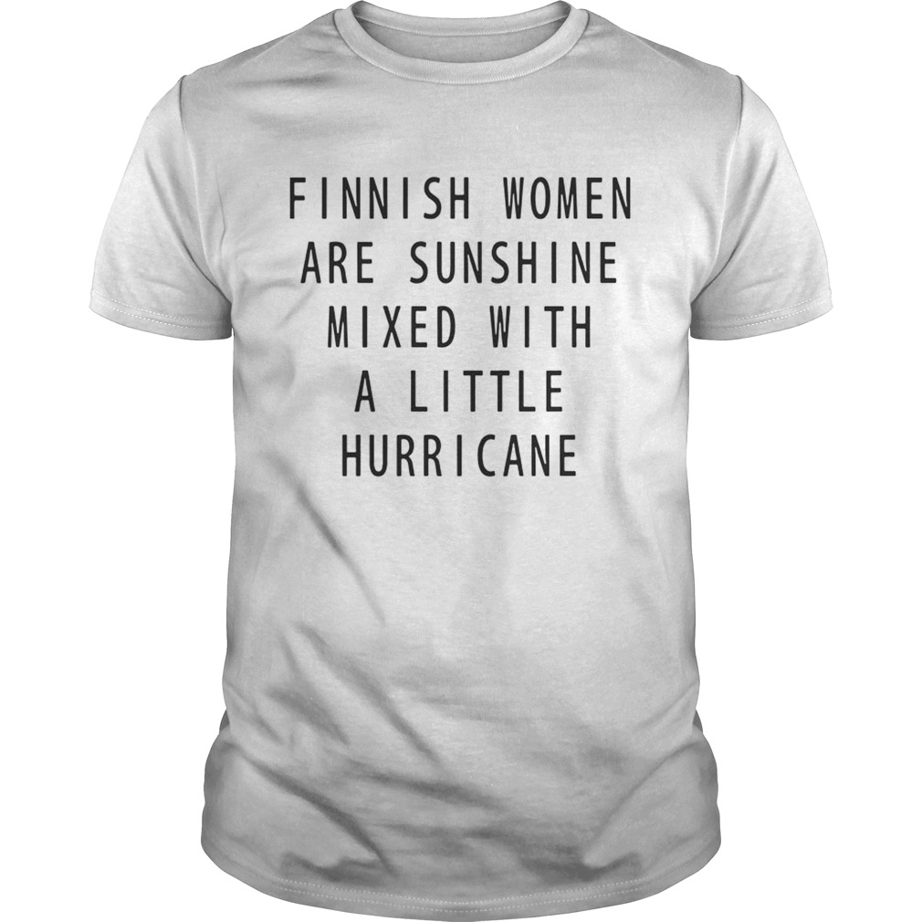 Finnish Women Are Sunshine Mixed With A Little Hurricane shirt