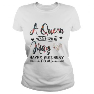 Flower A queen was born in May happy birthday to me Ladies Tee